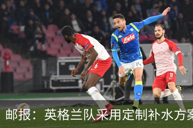 邮报：英格兰队采用定制补水方案应对高温，并为球员提供特制披萨